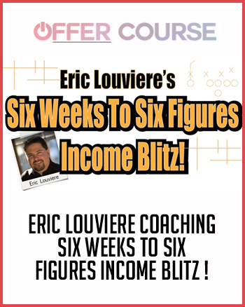 Eric Louviere Coaching – Six Weeks to Six Figures Income Blitz !