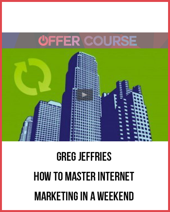Greg Jeffries – How to Master Internet Marketing In A Weekend