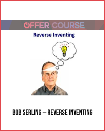 Bob Serling – Reverse Inventing