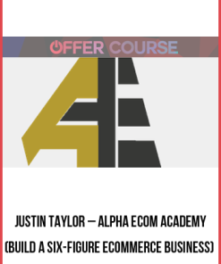 Justin Taylor – Alpha Ecom Academy (Build A Six-Figure Ecommerce Business)
