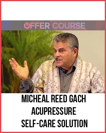 Micheal Reed Gach – Acupressure Self-Care Solution