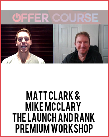 Matt Clark & Mike McClary – The Launch and Rank Premium Workshop