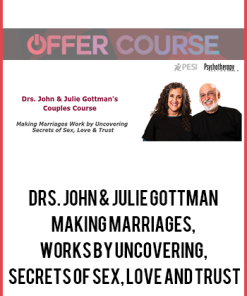 Drs. John & Julie Gottman – Making Marriages, Works by Uncovering, Secrets of Sex, Love and Trust