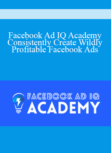 Facebook Ad IQ Academy – Consistently Create Wildly Profitable Facebook Ads