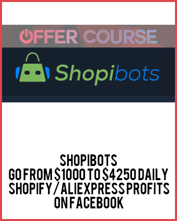 Shopibots – Go From $1000 To $4250 Daily Shopify/AliExpress Profits On Facebook