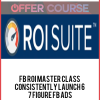 FB ROI Master Class – Consistently Launch 6 – 7 Figure FB Ads