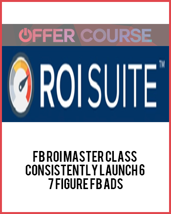 FB ROI Master Class – Consistently Launch 6 – 7 Figure FB Ads