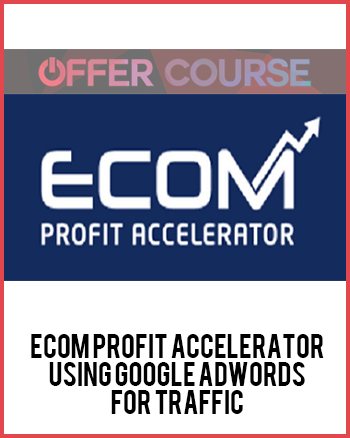 eCom Profit Accelerator – Using Google Adwords for Traffic