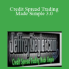 Credit Spread Trading Made Simple 3.0 - Jeff Ziegler