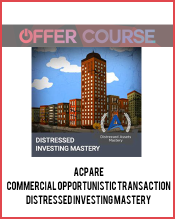ACPARE – Commercial Opportunistic Transaction Distressed Investing Mastery