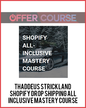 Thaddeus Strickland – Shopify Drop Shipping All-Inclusive Mastery Course