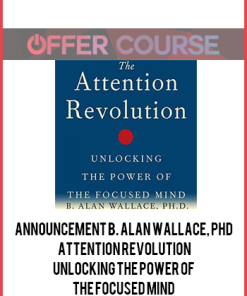 Announcement B. Alan Wallace, PhD – Attention Revolution: Unlocking the Power of the Focused Mind