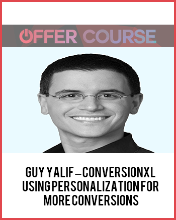 Guy Yalif – Conversionxl – Using Personalization for More Conversions