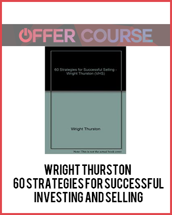 Wright Thurston – 60 Strategies for Successful Investing and Selling