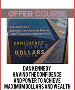 Dan Kennedy – Having the Confidence and Power to Achieve Maximum Dollars and Wealth
