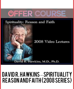 David R. Hawkins – Spirituality: Reason and Faith (2008 Series)