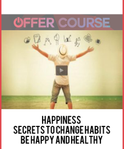 HAPPINESS: SECRETS TO CHANGE HABITS – BE HAPPY AND HEALTHY