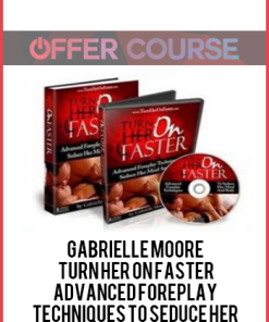 Gabrielle Moore – Turn Her On Faster: Advanced Foreplay Techniques To Seduce Her