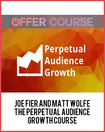 Joe Fier and Matt Wolfe – The Perpetual Audience Growth Course