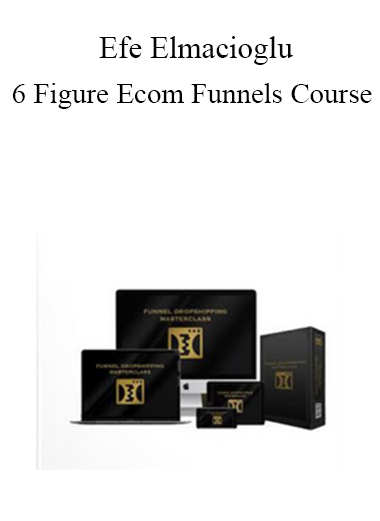 Efe Elmacioglu - 6 Figure Ecom Funnels Course