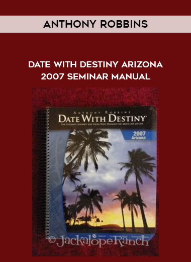 Anthony Robbins – Date with Destiny Arizona 2007 Seminar Manual