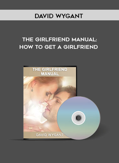 The Girlfriend Manual: How To Get A Girlfriend by David Wygant