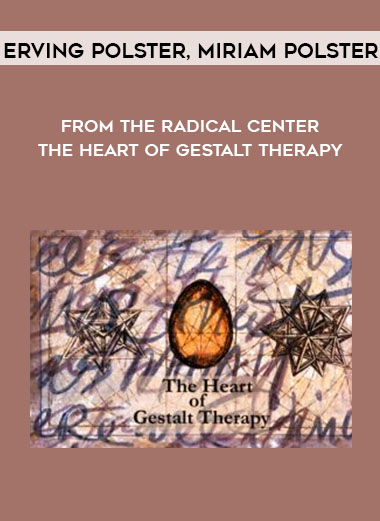 From the Radical Center - The Heart of Gestalt Therapy by Erving Polster, Miriam Polster