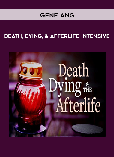 Gene Ang - Death, Dying, & Afterlife Intensive