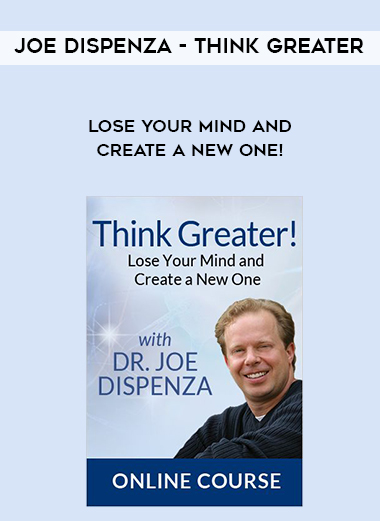 Joe Dispenza - Think Greater - Lose Your Mind and Create a New One!