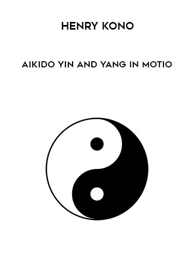 Aikido Yin and Yang in Motio by Henry Kono