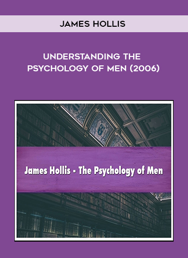 James Hollis - Understanding the Psychology of Men (2006)