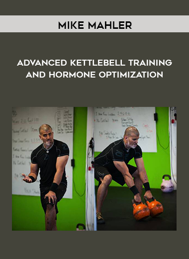 Advanced Kettlebell Training And Hormone Optimization by Mike Mahler