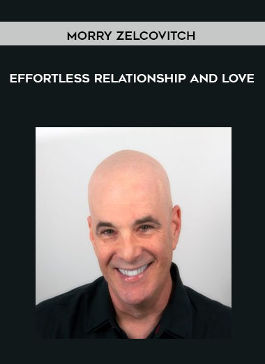 Effortless Relationship and Love by Morry Zelcovitch