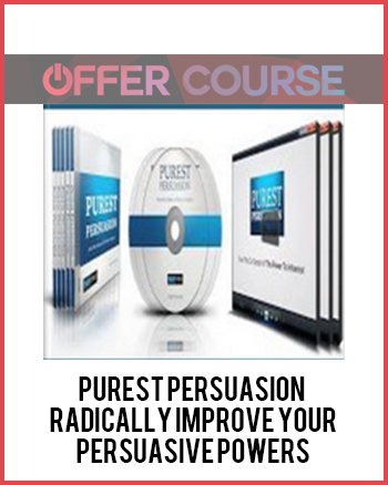 Purest Persuasion - Radically Improve Your Persuasive Powers