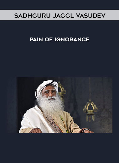 Pain of Ignorance by Sadhguru Jaggl Vasudev