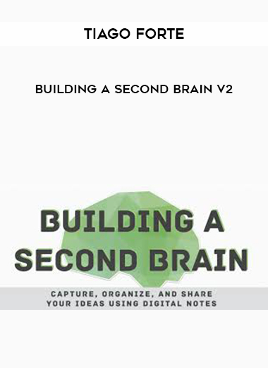 Tiago Forte – Building A Second Brain V2