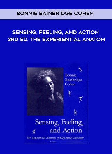 Bonnie Bainbridge Cohen – Sensing, Feeling, and Action, 3rd ed. The Experiential Anatom