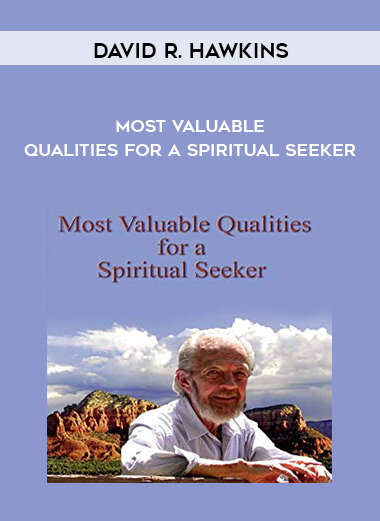 David R. Hawkins – Most Valuable Qualities for a Spiritual Seeker