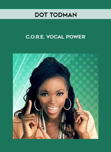 Dot Todman – C.O.R.E. Vocal Power