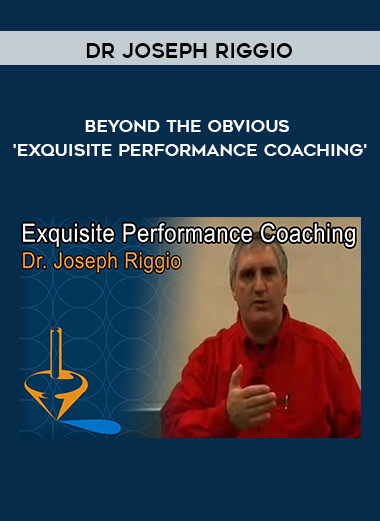 Dr Joseph Riggio – Beyond The Obvious – ‘Exquisite Performance Coaching’