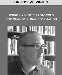 Dr Joseph Riggio – Using Hypnotic Protocols For Change & Transformation