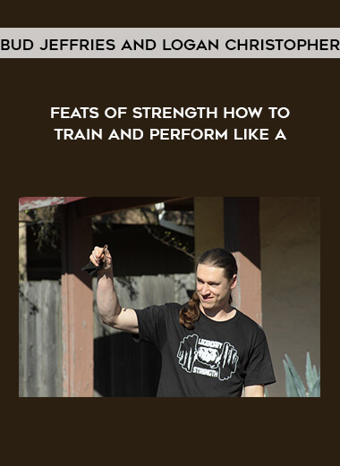 Bud Jeffries and Logan Christopher – Feats of Strength: How to Train and Perform Like an Oldtime Strongman