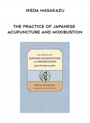 Ikeda Masakazu – The Practice of Japanese Acupuncture and Moxibustion