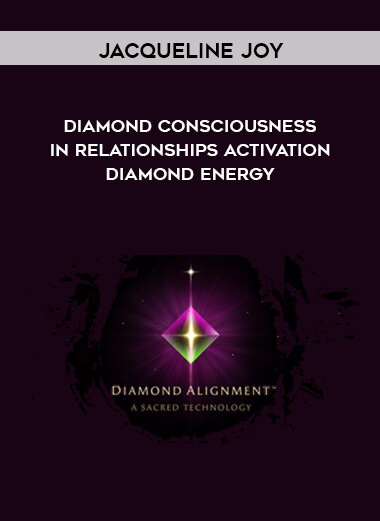 Jacqueline Joy – Diamond Consciousness in Relationships Activation – Diamond Energy