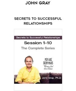John Gray – Secrets to Successful Relationships
