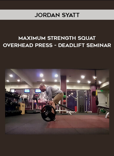 Jordan Syatt – Maximum Strength Squat – Overhead Press – Deadlift Seminar