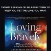 Loving Bravely – Twenty Lessons of Self-Discovery to Help You Get the Love You Want