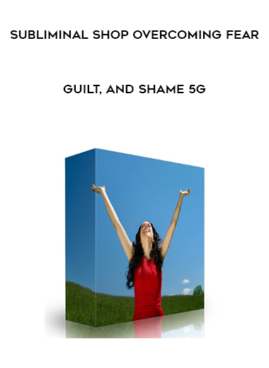 Subliminal Shop Overcoming Fear, Guilt, and Shame 5G
