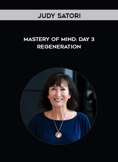 Judy Satori – Mastery of Mind: Day 3 – Regeneration