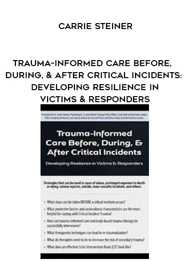 Trauma-Informed Care Before, During, & After Critical Incidents: Developing Resilience in Victims & Responders – Carrie Steiner